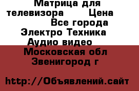 Матрица для телевизора 46“ › Цена ­ 14 000 - Все города Электро-Техника » Аудио-видео   . Московская обл.,Звенигород г.